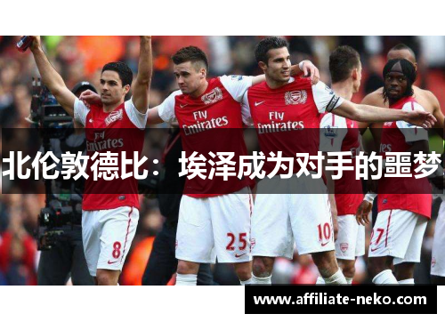 北伦敦德比：埃泽成为对手的噩梦